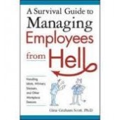 A Survival Guide to Managing Employees from Hell: Handling Idiots, Whiners, Slackers, and Other Workplace Demons by Gini Graham Scott 